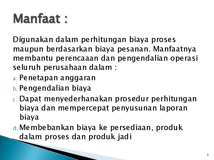 Manfaat : Digunakan dalam perhitungan biaya proses maupun berdasarkan biaya pesanan. Manfaatnya membantu perencaaan