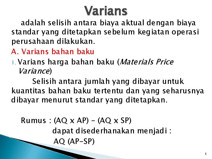 Varians adalah selisih antara biaya aktual dengan biaya standar yang ditetapkan sebelum kegiatan operasi