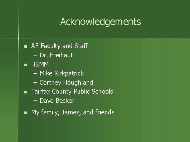 Acknowledgements n n AE Faculty and Staff – Dr. Freihaut HSMM – Mike Kirkpatrick