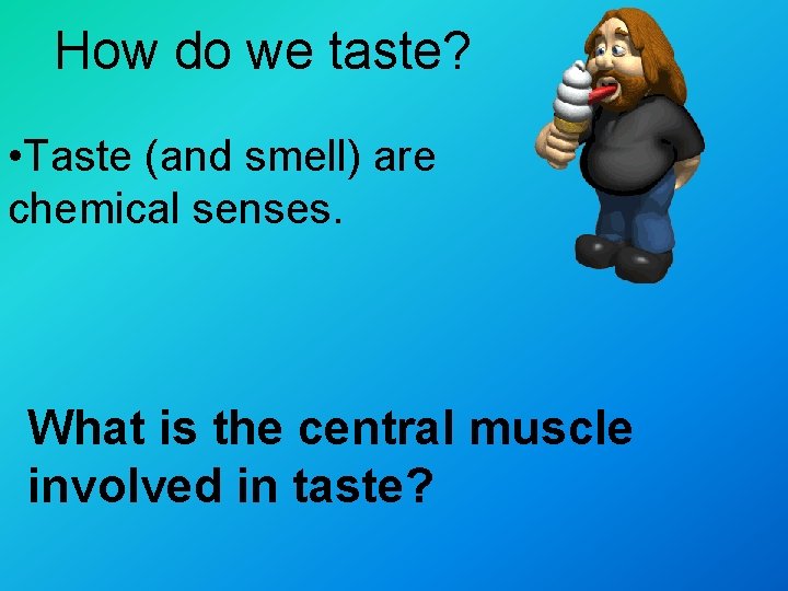 How do we taste? • Taste (and smell) are chemical senses. What is the