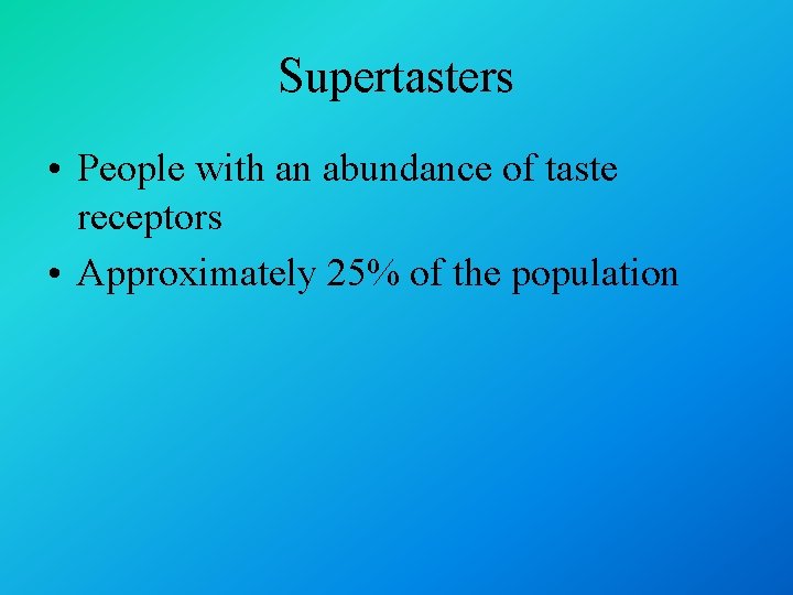 Supertasters • People with an abundance of taste receptors • Approximately 25% of the
