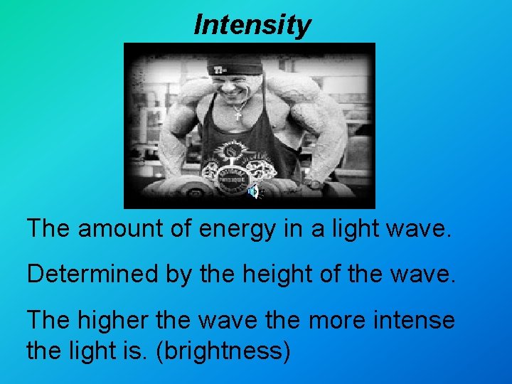 Intensity The amount of energy in a light wave. Determined by the height of