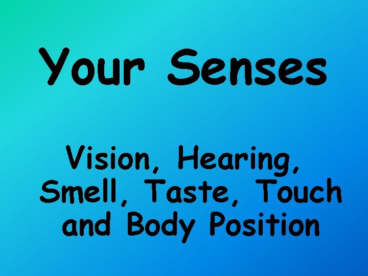 Your Senses Vision, Hearing, Smell, Taste, Touch and Body Position 