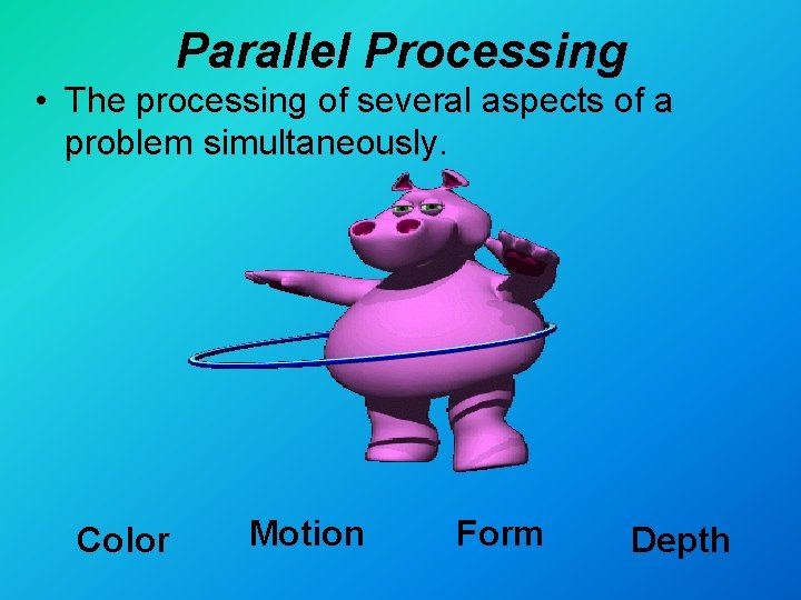 Parallel Processing • The processing of several aspects of a problem simultaneously. Color Motion