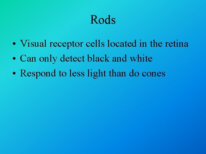 Rods • Visual receptor cells located in the retina • Can only detect black