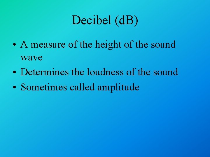 Decibel (d. B) • A measure of the height of the sound wave •