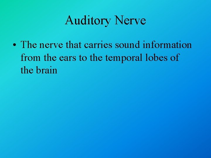 Auditory Nerve • The nerve that carries sound information from the ears to the