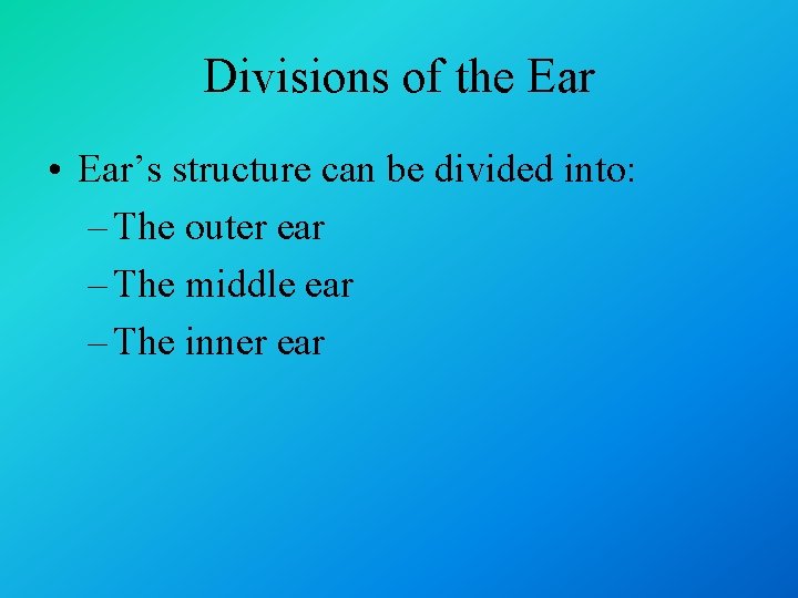 Divisions of the Ear • Ear’s structure can be divided into: – The outer