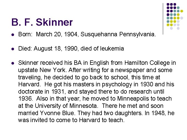 B. F. Skinner l Born: March 20, 1904, Susquehanna Pennsylvania. l Died: August 18,