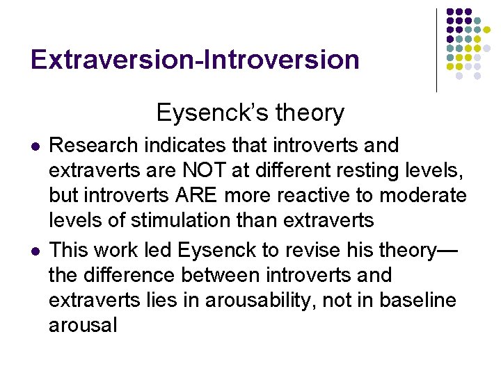 Extraversion-Introversion Eysenck’s theory l l Research indicates that introverts and extraverts are NOT at