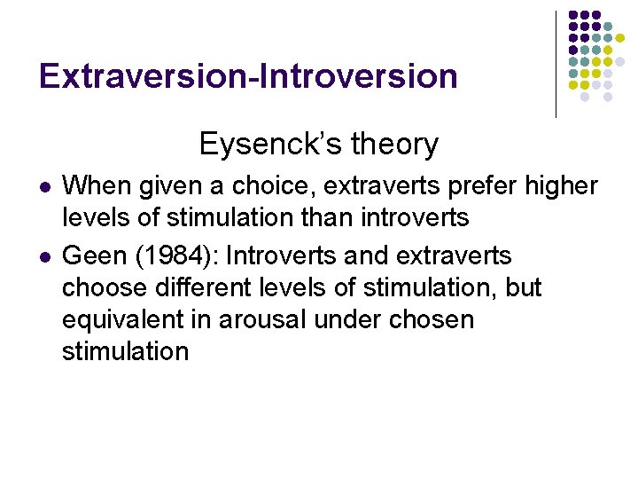 Extraversion-Introversion Eysenck’s theory l l When given a choice, extraverts prefer higher levels of