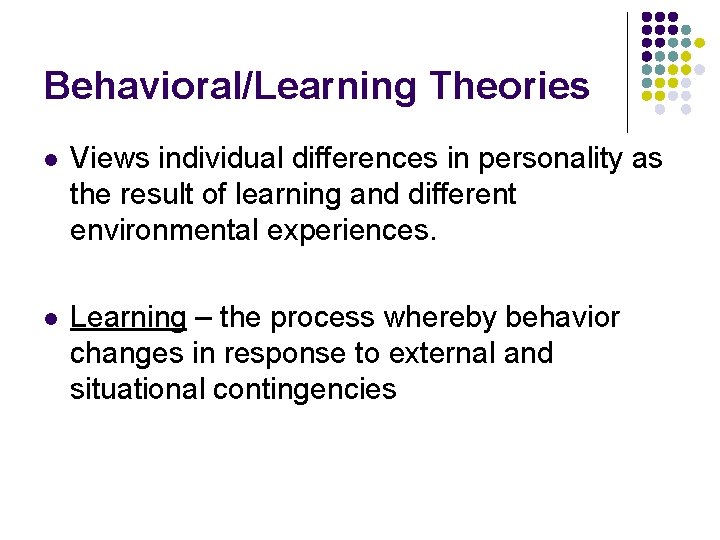 Behavioral/Learning Theories l Views individual differences in personality as the result of learning and