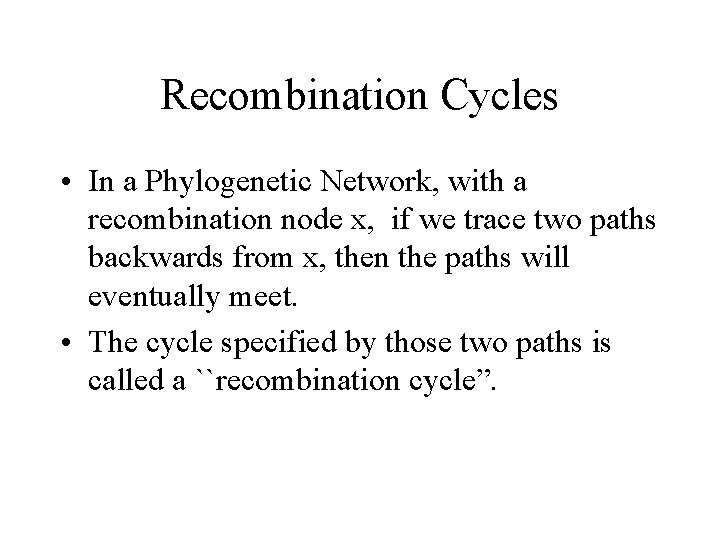 Recombination Cycles • In a Phylogenetic Network, with a recombination node x, if we