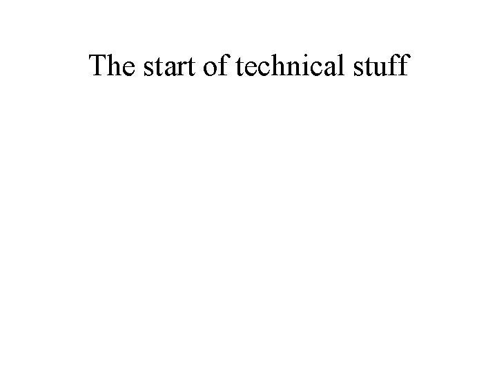 The start of technical stuff 