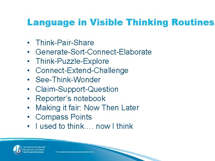 Language in Visible Thinking Routines • • • Think-Pair-Share Generate-Sort-Connect-Elaborate Think-Puzzle-Explore Connect-Extend-Challenge See-Think-Wonder Claim-Support-Question