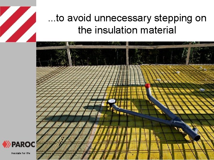 . . . to avoid unnecessary stepping on the insulation material Insulate for life