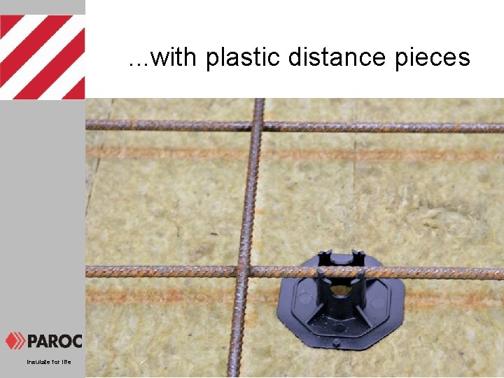 . . . with plastic distance pieces Insulate for life 