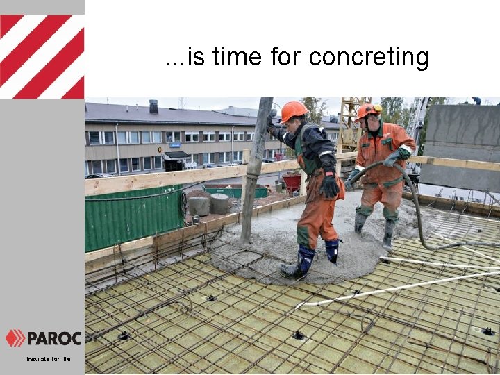 . . . is time for concreting Insulate for life 
