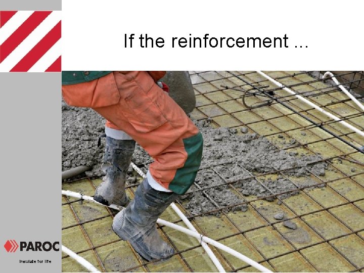 If the reinforcement. . . Insulate for life 