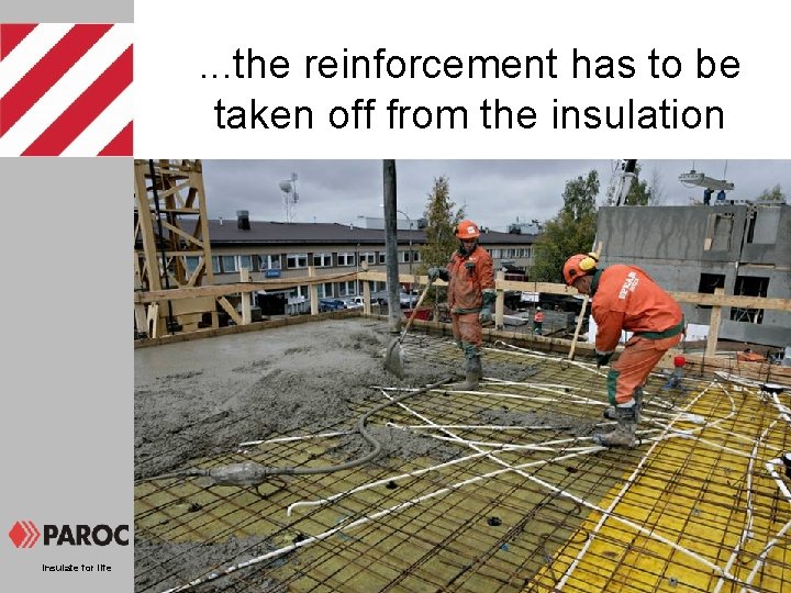 . . . the reinforcement has to be taken off from the insulation Insulate