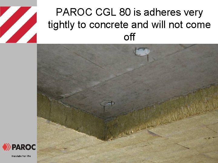 PAROC CGL 80 is adheres very tightly to concrete and will not come off