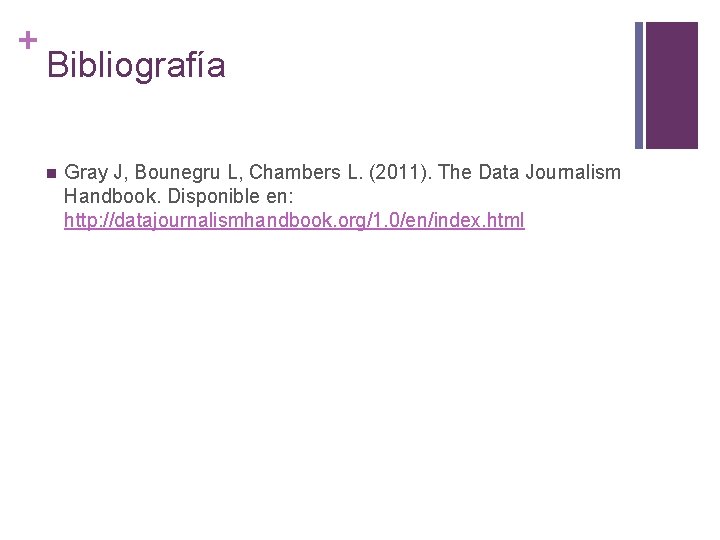 + Bibliografía n Gray J, Bounegru L, Chambers L. (2011). The Data Journalism Handbook.