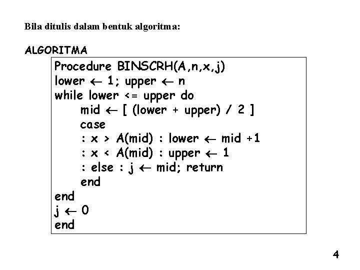 Bila ditulis dalam bentuk algoritma: ALGORITMA Procedure BINSCRH(A, n, x, j) lower ¬ 1;