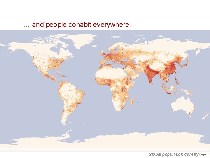 … and people cohabit everywhere. Global population density. Page 5 