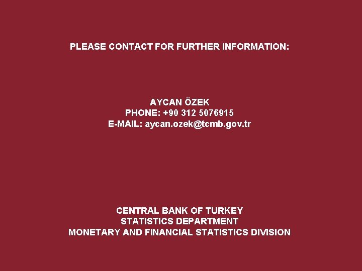 PLEASE CONTACT FOR FURTHER INFORMATION: AYCAN ÖZEK PHONE: +90 312 5076915 E-MAIL: aycan. ozek@tcmb.