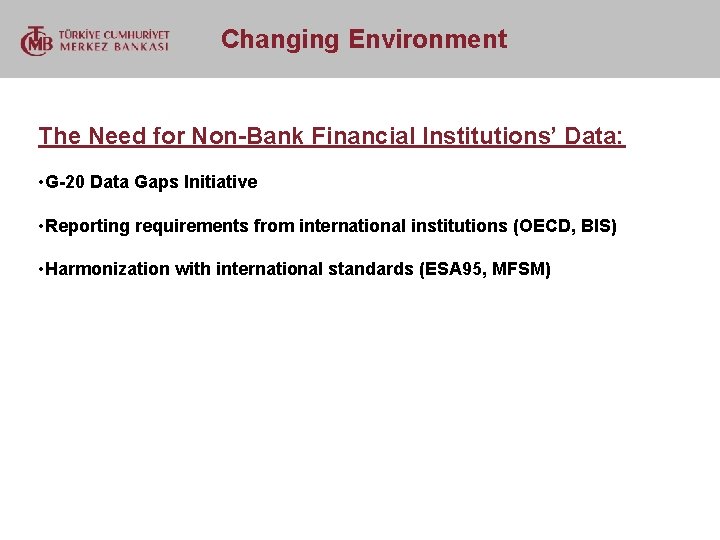  Changing Environment The Need for Non-Bank Financial Institutions’ Data: • G-20 Data Gaps