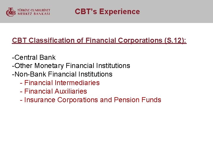  CBT’s Experience CBT Classification of Financial Corporations (S. 12): -Central Bank -Other Monetary