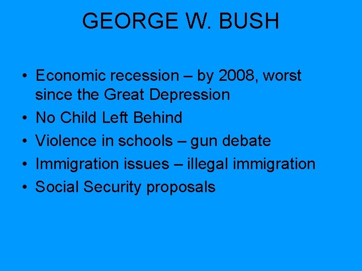 GEORGE W. BUSH • Economic recession – by 2008, worst since the Great Depression