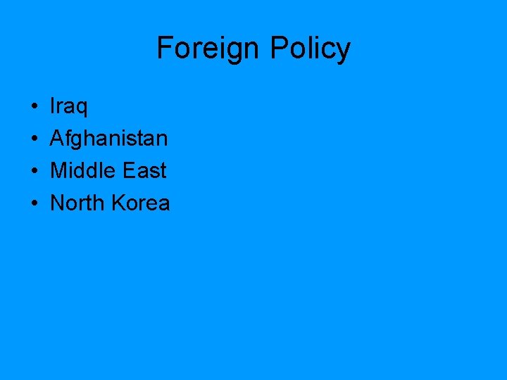 Foreign Policy • • Iraq Afghanistan Middle East North Korea 