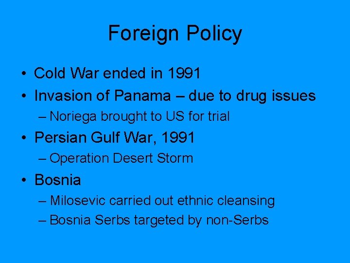 Foreign Policy • Cold War ended in 1991 • Invasion of Panama – due