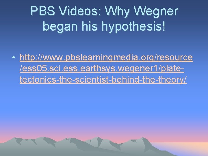 PBS Videos: Why Wegner began his hypothesis! • http: //www. pbslearningmedia. org/resource /ess 05.