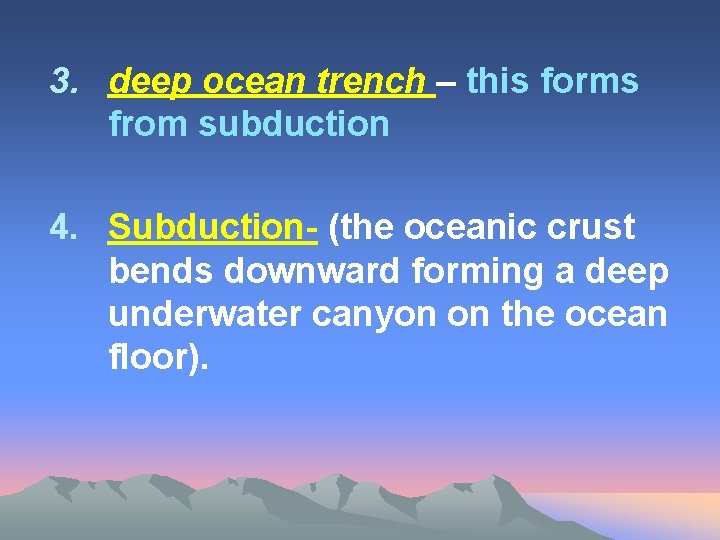 3. deep ocean trench – this forms from subduction 4. Subduction- (the oceanic crust