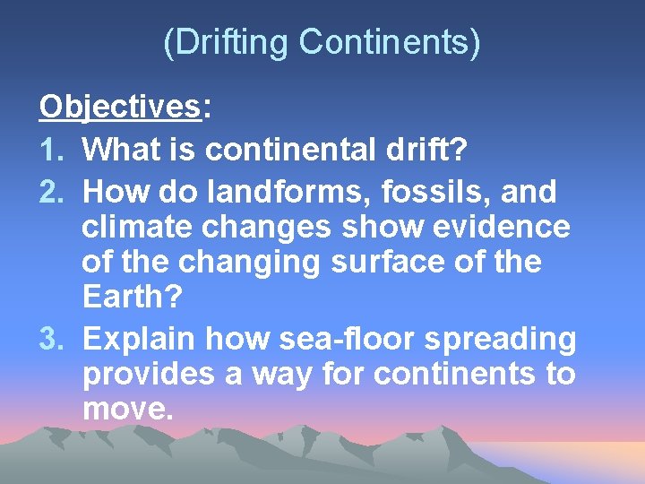 (Drifting Continents) Objectives: 1. What is continental drift? 2. How do landforms, fossils, and