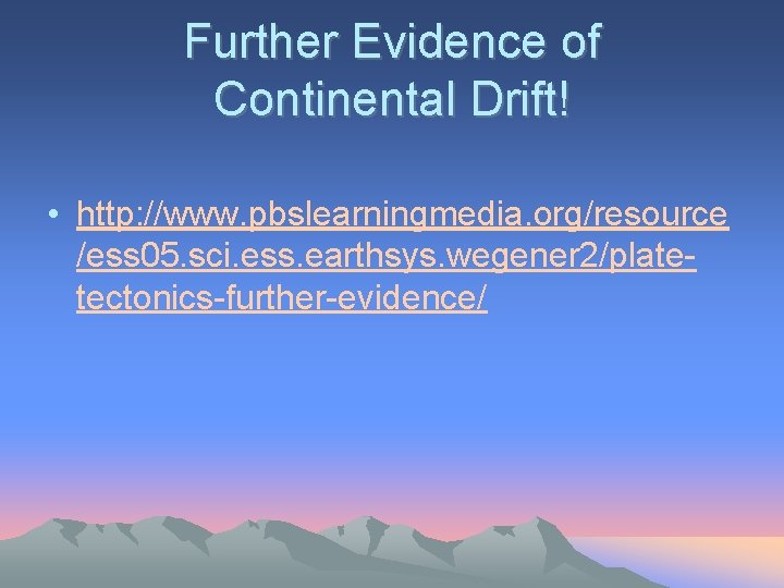 Further Evidence of Continental Drift! • http: //www. pbslearningmedia. org/resource /ess 05. sci. ess.