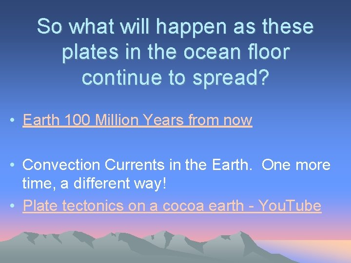 So what will happen as these plates in the ocean floor continue to spread?