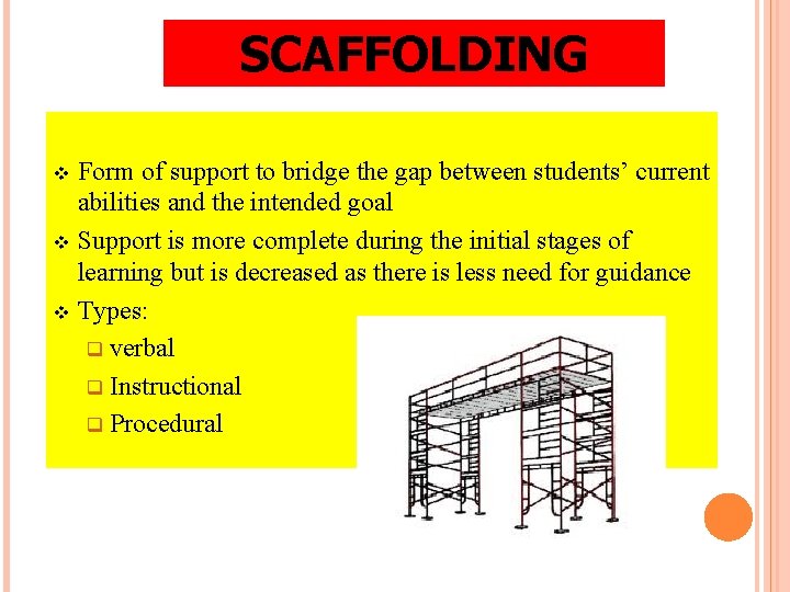 SCAFFOLDING Form of support to bridge the gap between students’ current abilities and the SCAFFOLDING Form of support to bridge the gap between students’ current abilities and the