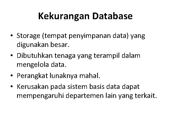 Kekurangan Database • Storage (tempat penyimpanan data) yang digunakan besar. • Dibutuhkan tenaga yang
