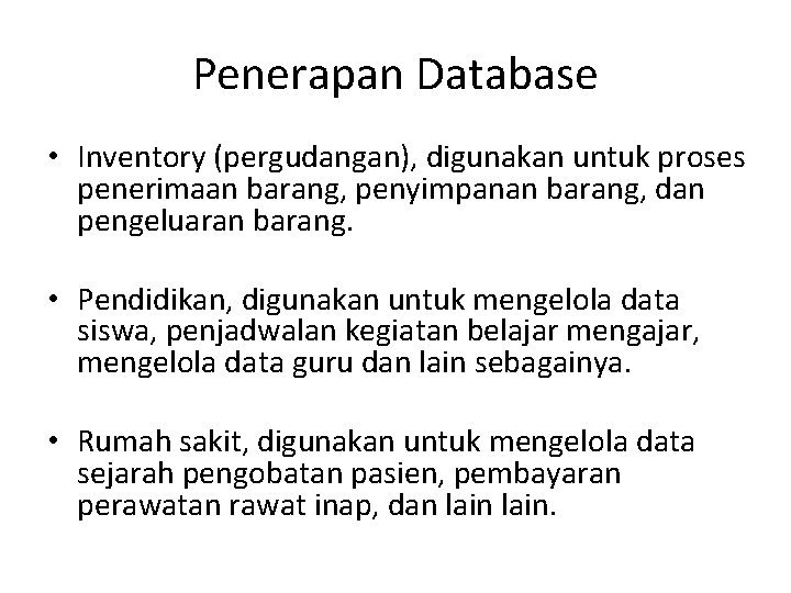 Penerapan Database • Inventory (pergudangan), digunakan untuk proses penerimaan barang, penyimpanan barang, dan pengeluaran