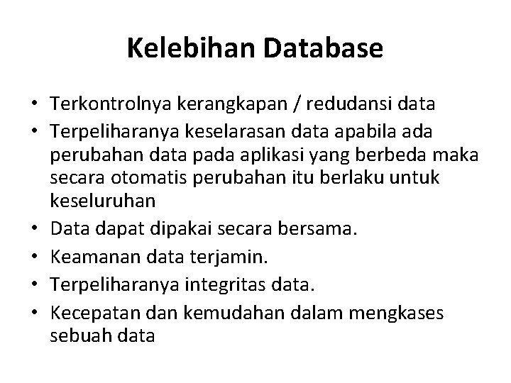 Kelebihan Database • Terkontrolnya kerangkapan / redudansi data • Terpeliharanya keselarasan data apabila ada