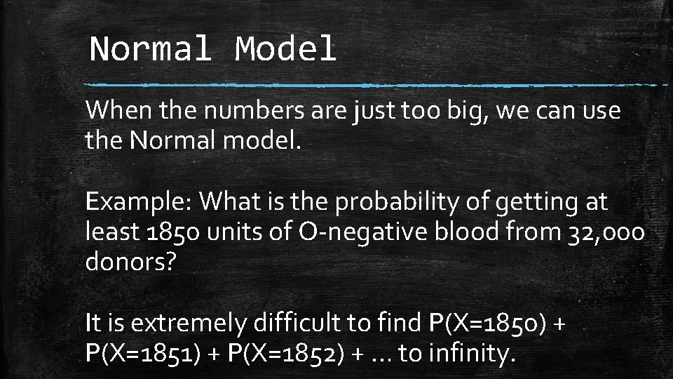 Normal Model When the numbers are just too big, we can use the Normal