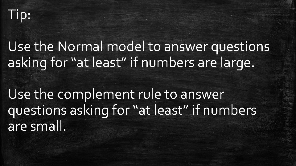 Tip: Use the Normal model to answer questions asking for “at least” if numbers