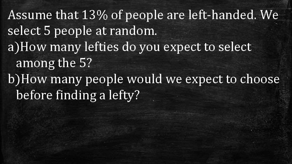 Assume that 13% of people are left-handed. We select 5 people at random. a)How