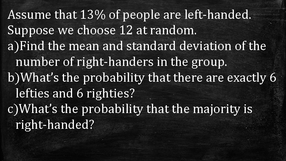 Assume that 13% of people are left-handed. Suppose we choose 12 at random. a)Find