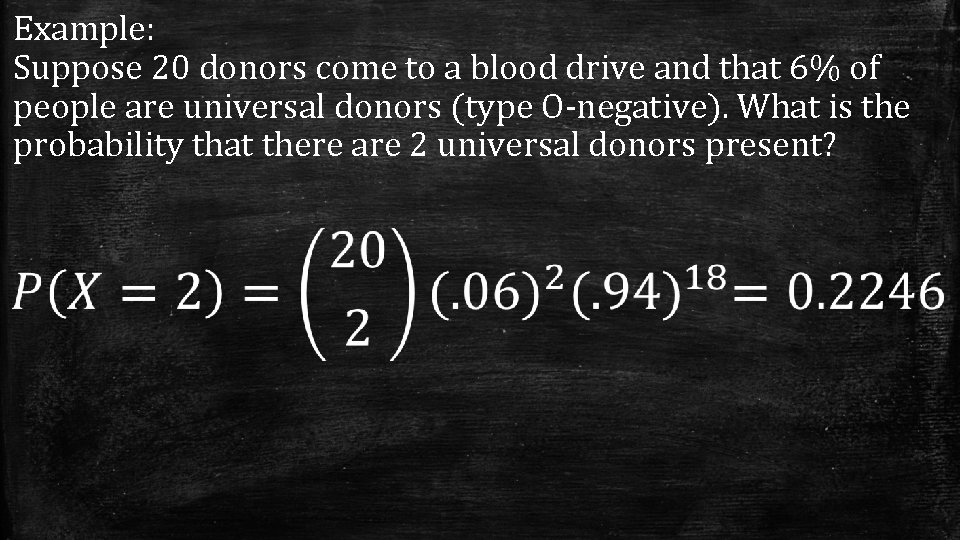 Example: Suppose 20 donors come to a blood drive and that 6% of people
