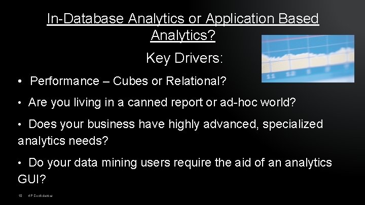 In-Database Analytics or Application Based Analytics? Key Drivers: • Performance – Cubes or Relational?