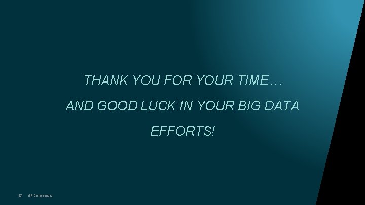 THANK YOU FOR YOUR TIME… AND GOOD LUCK IN YOUR BIG DATA EFFORTS! 17